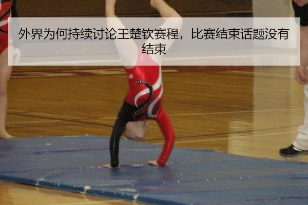 外界为何持续讨论王楚钦赛程，比赛结束话题没有结束
